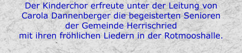Der Kinderchor erfreute unter der Leitung von Carola Dannenberger die begeisterten Senioren der Gemeinde Herrischried mit ihren fröhlichen Liedern in der Rotmooshalle.